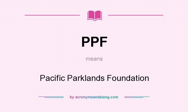 What does PPF mean? It stands for Pacific Parklands Foundation