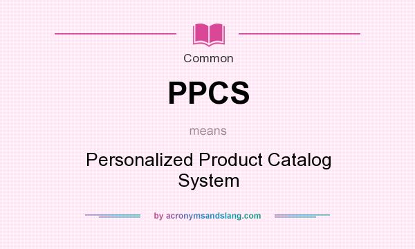 What does PPCS mean? It stands for Personalized Product Catalog System