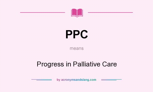 What does PPC mean? It stands for Progress in Palliative Care