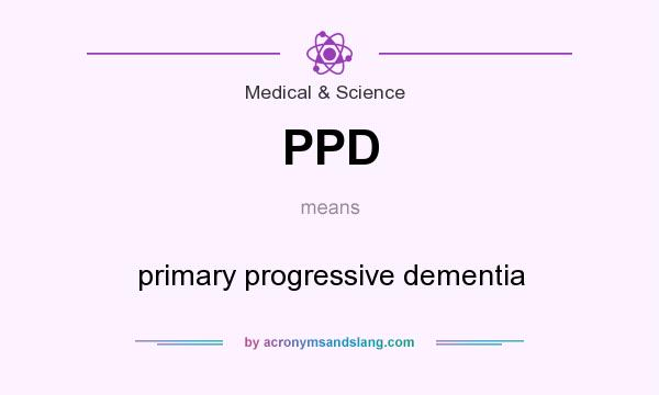 What does PPD mean? It stands for primary progressive dementia