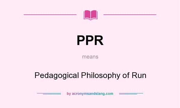 What does PPR mean? It stands for Pedagogical Philosophy of Run
