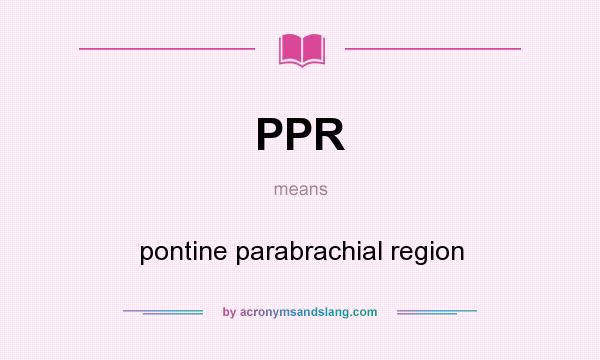 What does PPR mean? It stands for pontine parabrachial region