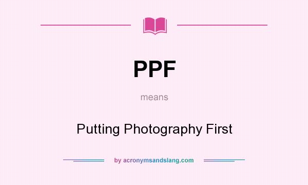What does PPF mean? It stands for Putting Photography First