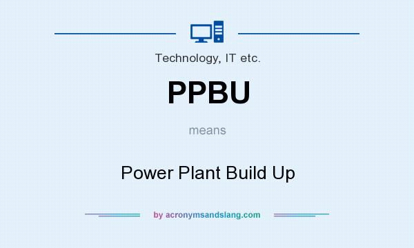 What does PPBU mean? It stands for Power Plant Build Up