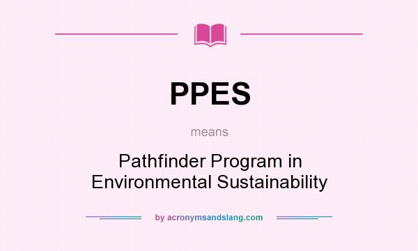 What does PPES mean? It stands for Pathfinder Program in Environmental Sustainability