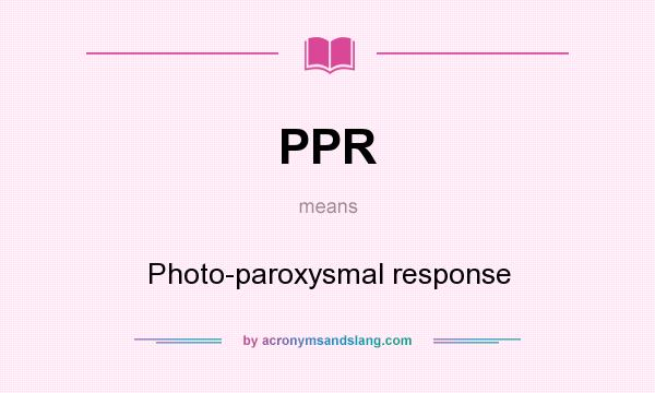 What does PPR mean? It stands for Photo-paroxysmal response