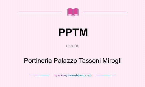 What does PPTM mean? It stands for Portineria Palazzo Tassoni Mirogli