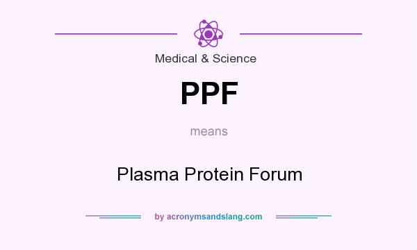 What does PPF mean? It stands for Plasma Protein Forum