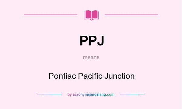 What does PPJ mean? It stands for Pontiac Pacific Junction