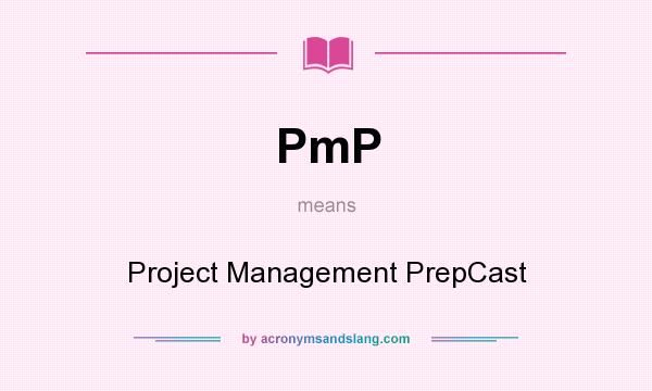 What does PmP mean? It stands for Project Management PrepCast