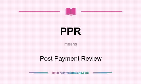 What does PPR mean? It stands for Post Payment Review