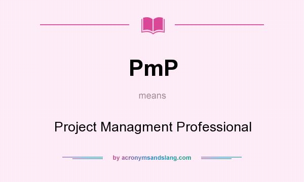 What does PmP mean? It stands for Project Managment Professional