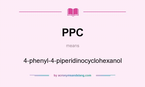 What does PPC mean? It stands for 4-phenyl-4-piperidinocyclohexanol