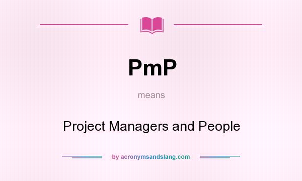 What does PmP mean? It stands for Project Managers and People