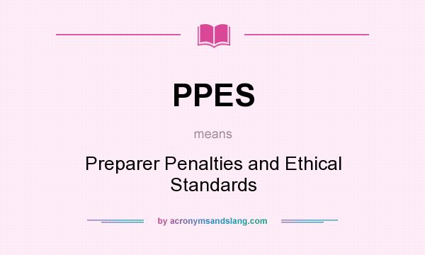 What does PPES mean? It stands for Preparer Penalties and Ethical Standards