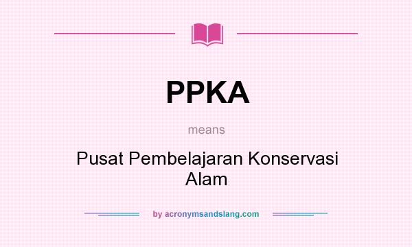 What does PPKA mean? It stands for Pusat Pembelajaran Konservasi Alam