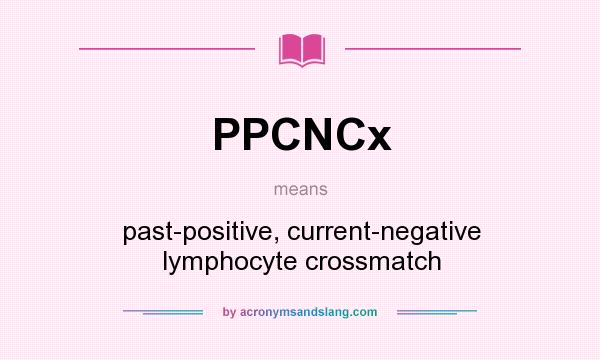 What does PPCNCx mean? It stands for past-positive, current-negative lymphocyte crossmatch
