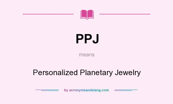 What does PPJ mean? It stands for Personalized Planetary Jewelry