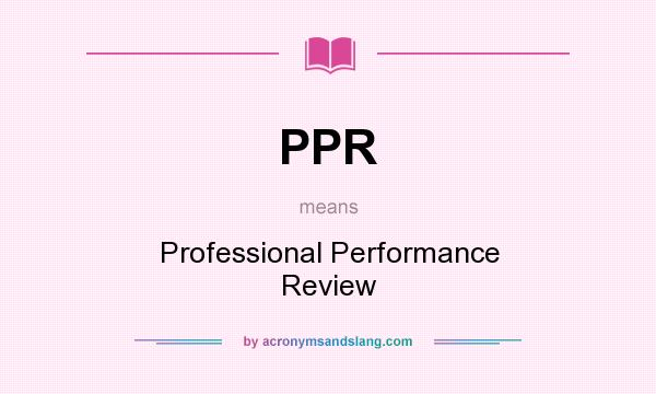 What does PPR mean? It stands for Professional Performance Review