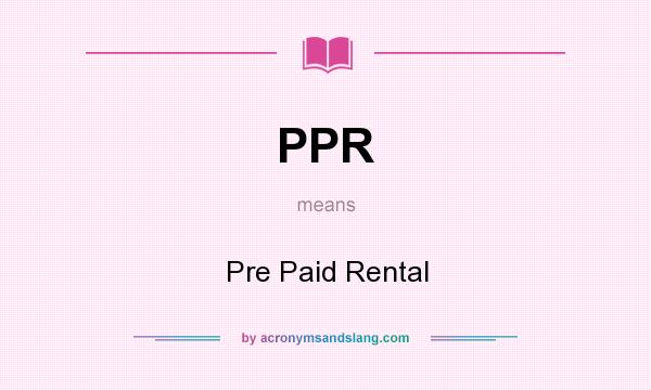 What does PPR mean? It stands for Pre Paid Rental
