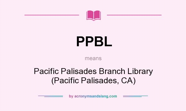 What does PPBL mean? It stands for Pacific Palisades Branch Library (Pacific Palisades, CA)