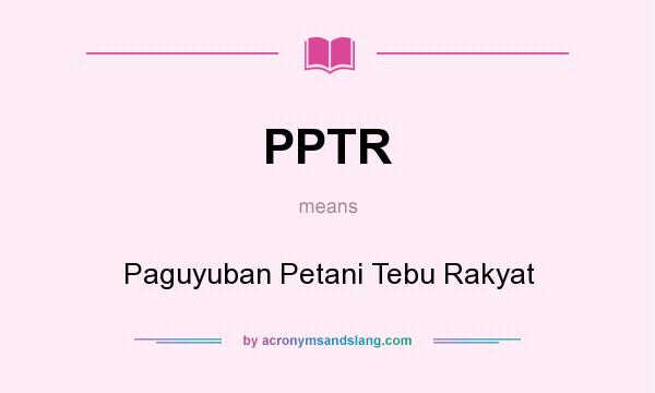 What does PPTR mean? It stands for Paguyuban Petani Tebu Rakyat