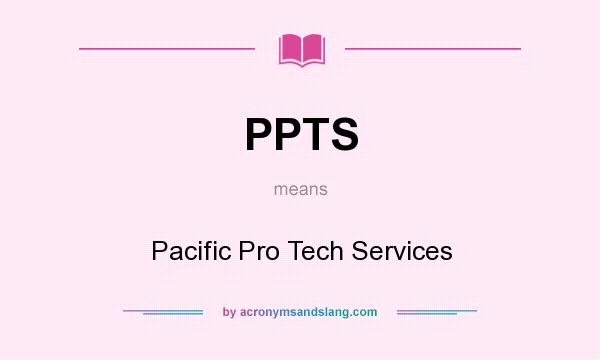 What does PPTS mean? It stands for Pacific Pro Tech Services