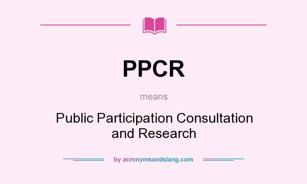 What does PPCR mean? It stands for Public Participation Consultation and Research