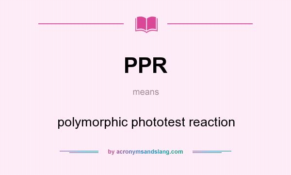 What does PPR mean? It stands for polymorphic phototest reaction
