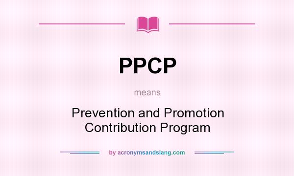 What does PPCP mean? It stands for Prevention and Promotion Contribution Program