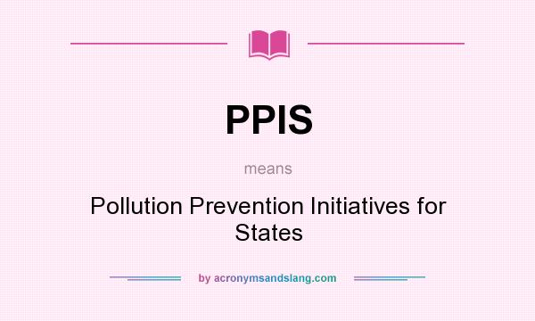 What does PPIS mean? It stands for Pollution Prevention Initiatives for States