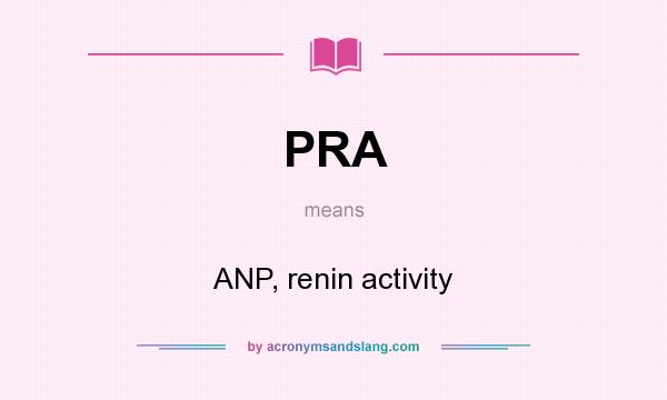 What does PRA mean? It stands for ANP, renin activity