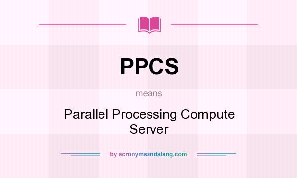 What does PPCS mean? It stands for Parallel Processing Compute Server