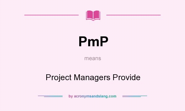 What does PmP mean? It stands for Project Managers Provide