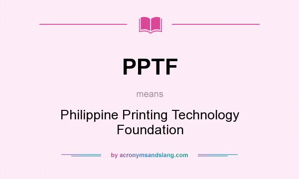 What does PPTF mean? It stands for Philippine Printing Technology Foundation