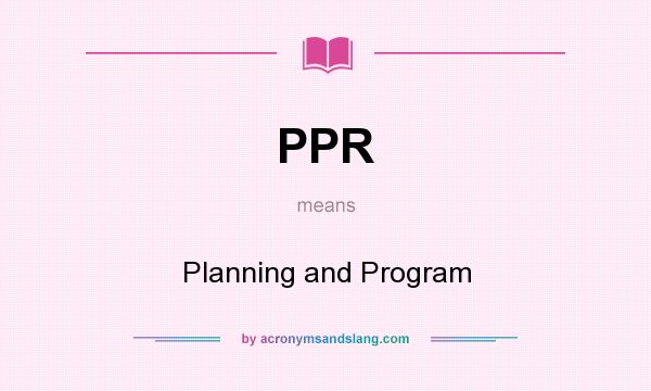 What does PPR mean? It stands for Planning and Program