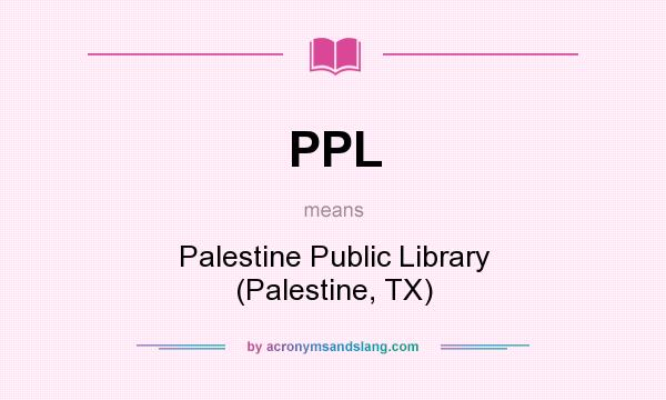What does PPL mean? It stands for Palestine Public Library (Palestine, TX)