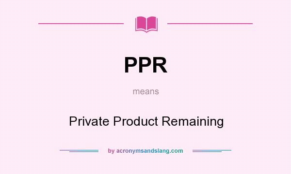 What does PPR mean? It stands for Private Product Remaining