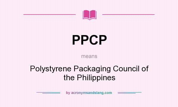 What does PPCP mean? It stands for Polystyrene Packaging Council of the Philippines