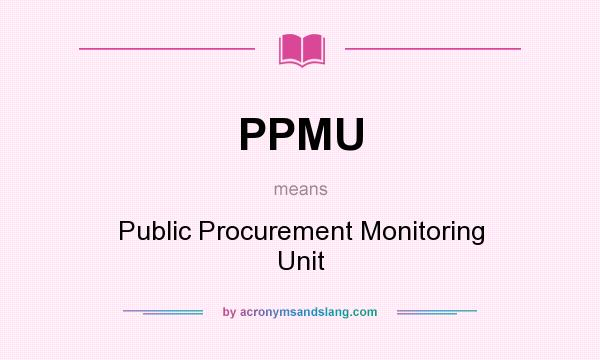 What does PPMU mean? It stands for Public Procurement Monitoring Unit
