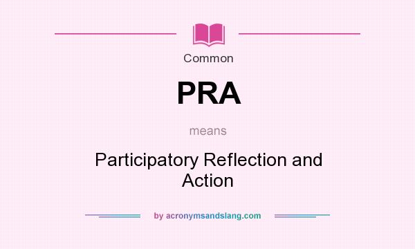 What does PRA mean? It stands for Participatory Reflection and Action