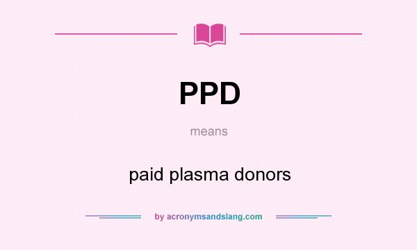 What does PPD mean? It stands for paid plasma donors