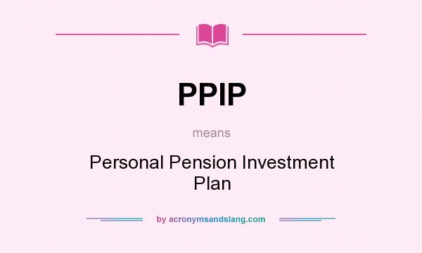 What does PPIP mean? It stands for Personal Pension Investment Plan