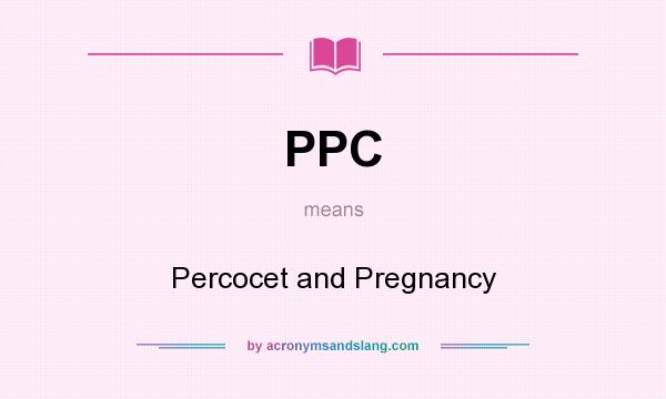 What does PPC mean? It stands for Percocet and Pregnancy