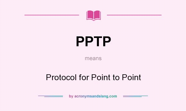What does PPTP mean? It stands for Protocol for Point to Point
