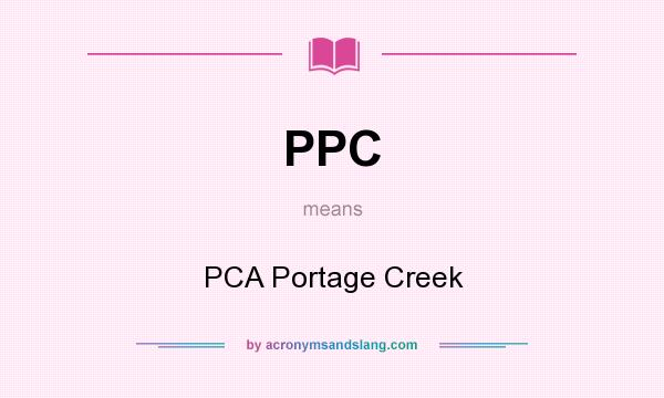 What does PPC mean? It stands for PCA Portage Creek