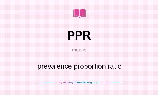 What does PPR mean? It stands for prevalence proportion ratio