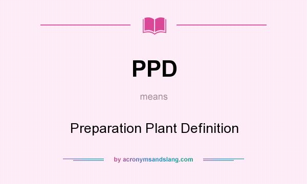 What does PPD mean? It stands for Preparation Plant Definition