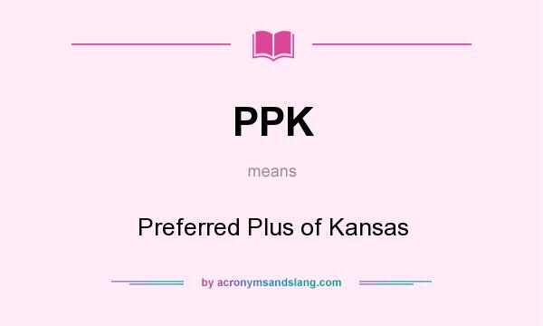 What does PPK mean? It stands for Preferred Plus of Kansas