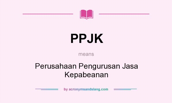 What does PPJK mean? It stands for Perusahaan Pengurusan Jasa Kepabeanan